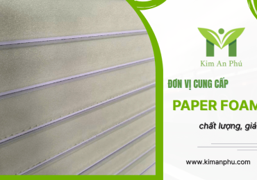 Kim An Phú - Đơn vị cung cấp paper foam chất lượng, giá tốt